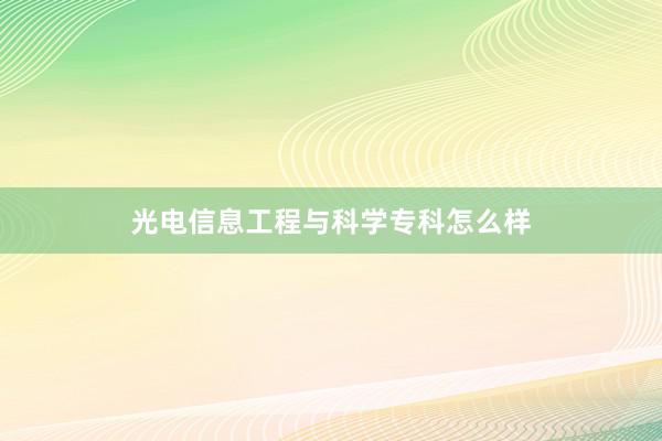 光电信息工程与科学专科怎么样